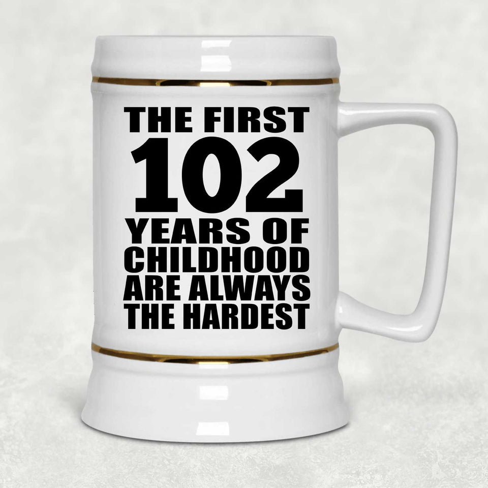 102nd Birthday First 102 Years of Childhood Are The Hardest - Beer Stein