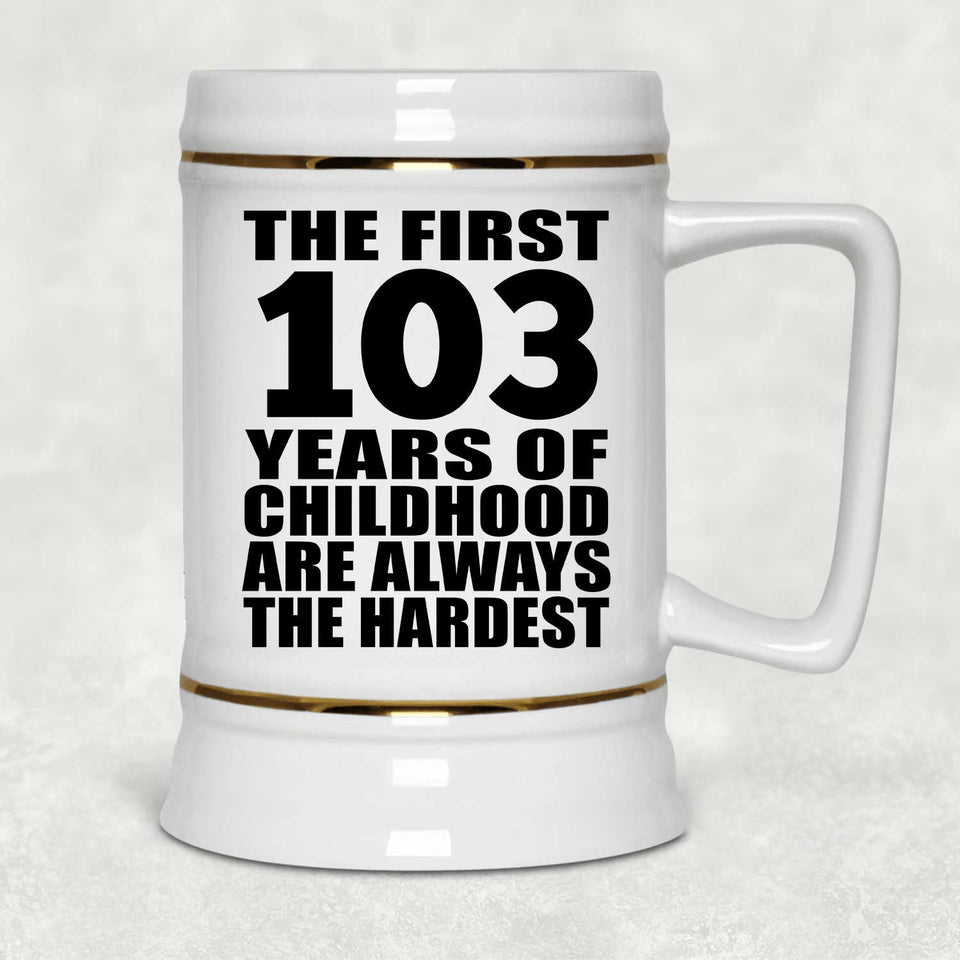 103rd Birthday First 103 Years of Childhood Are The Hardest - Beer Stein
