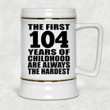 104th Birthday First 104 Years of Childhood Are The Hardest - Beer Stein