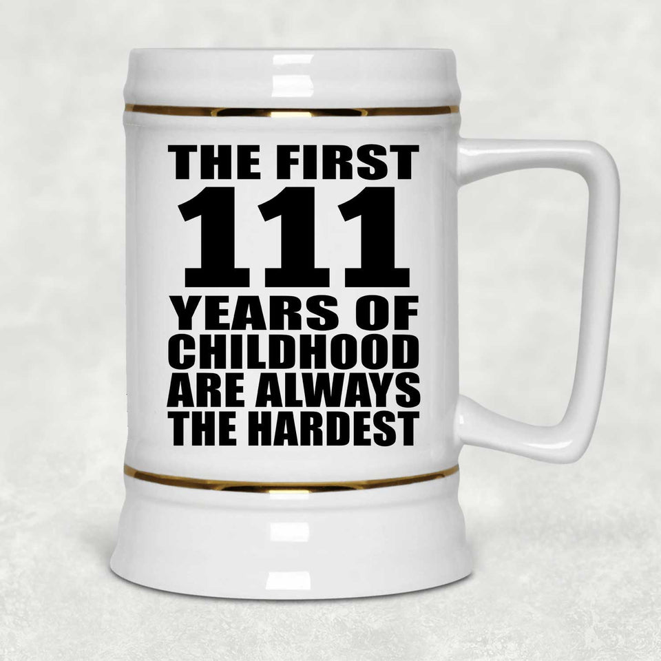 111th Birthday First 111 Years of Childhood Are The Hardest - Beer Stein