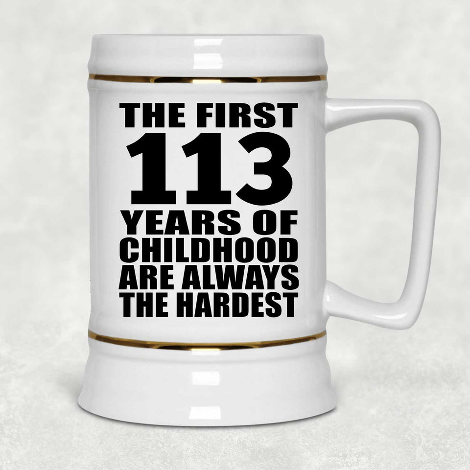 113th Birthday First 113 Years of Childhood Are The Hardest - Beer Stein