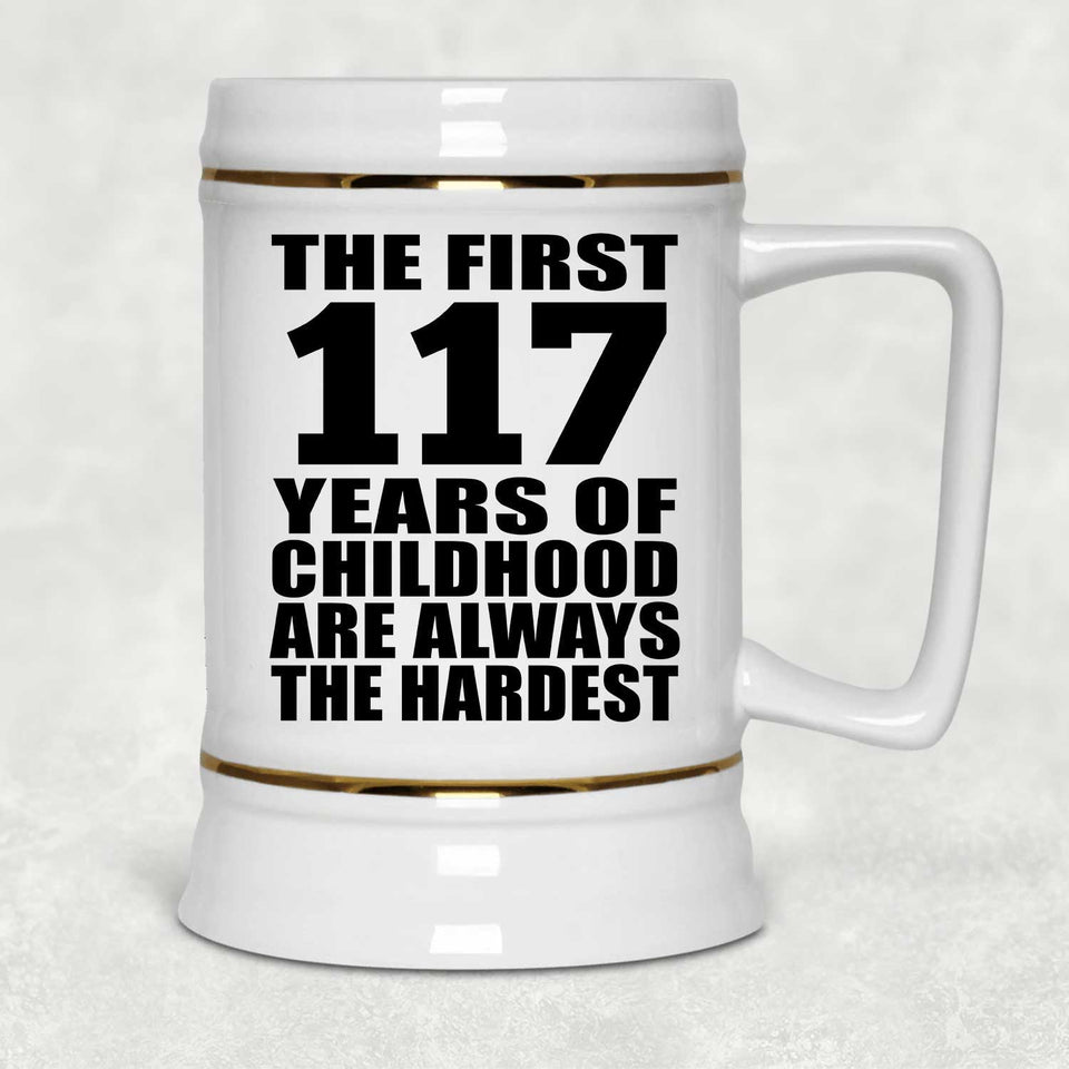 117th Birthday First 117 Years of Childhood Are The Hardest - Beer Stein