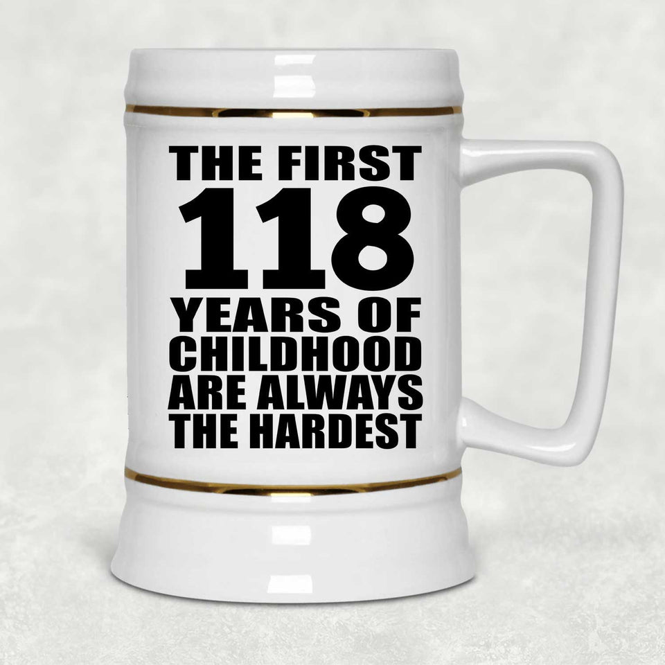 118th Birthday First 118 Years of Childhood Are The Hardest - Beer Stein