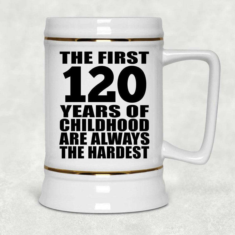 120th Birthday First 120 Years of Childhood Are The Hardest - Beer Stein