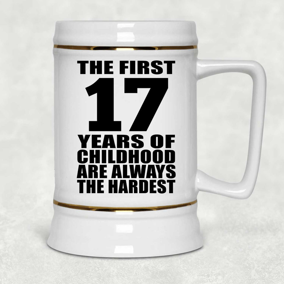 17th Birthday First 17 Years of Childhood Are The Hardest - Beer Stein