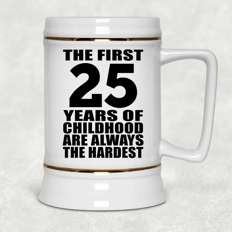 25th Birthday First 25 Years of Childhood Are The Hardest - Beer Stein