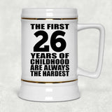26th Birthday First 26 Years of Childhood Are The Hardest - Beer Stein