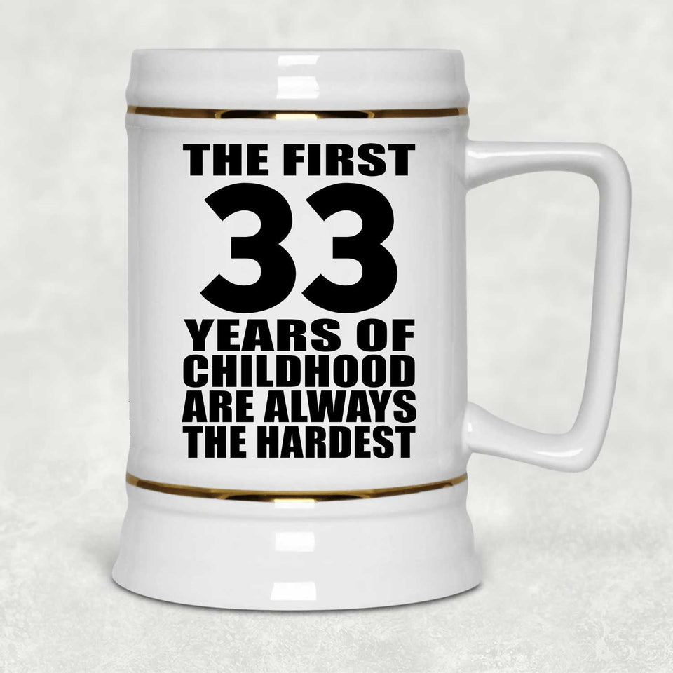 33rd Birthday First 33 Years of Childhood Are The Hardest - Beer Stein