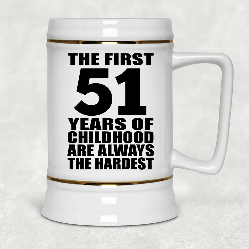 51st Birthday First 51 Years of Childhood Are The Hardest - Beer Stein