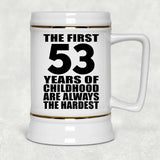 53rd Birthday First 53 Years of Childhood Are The Hardest - Beer Stein