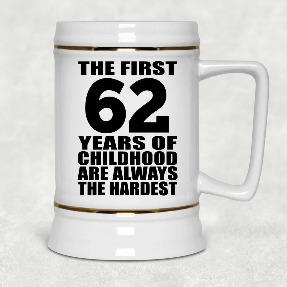 62nd Birthday First 62 Years of Childhood Are The Hardest - Beer Stein