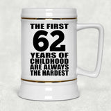 62nd Birthday First 62 Years of Childhood Are The Hardest - Beer Stein