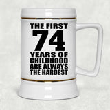 74th Birthday First 74 Years of Childhood Are The Hardest - Beer Stein