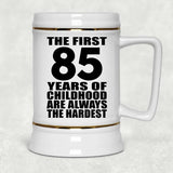 85th Birthday First 85 Years of Childhood Are The Hardest - Beer Stein