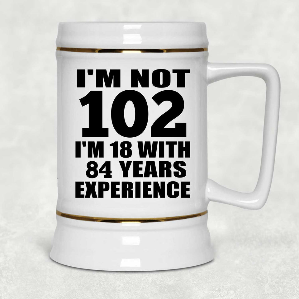 102nd Birthday I'm Not 102 I'm 18 With 84 Years Experience - Beer Stein