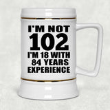 102nd Birthday I'm Not 102 I'm 18 With 84 Years Experience - Beer Stein