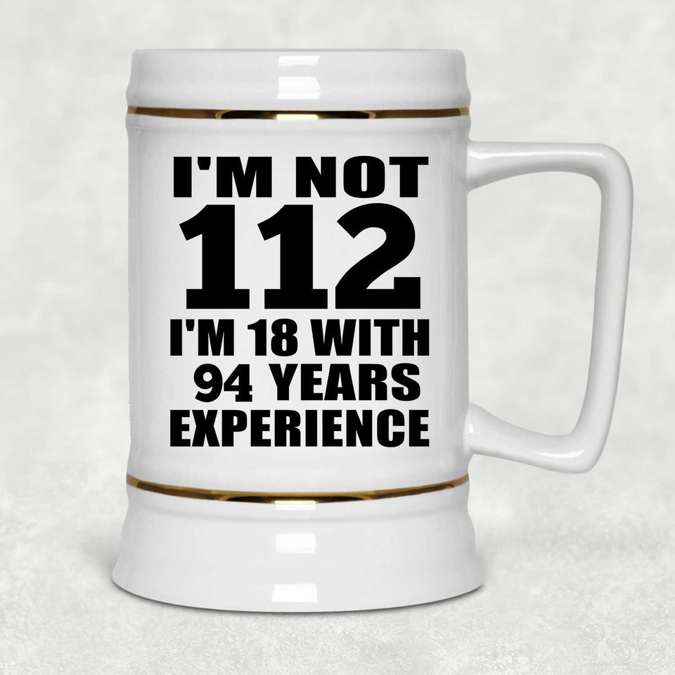 112th Birthday I'm Not 112 I'm 18 With 94 Years Experience - Beer Stein