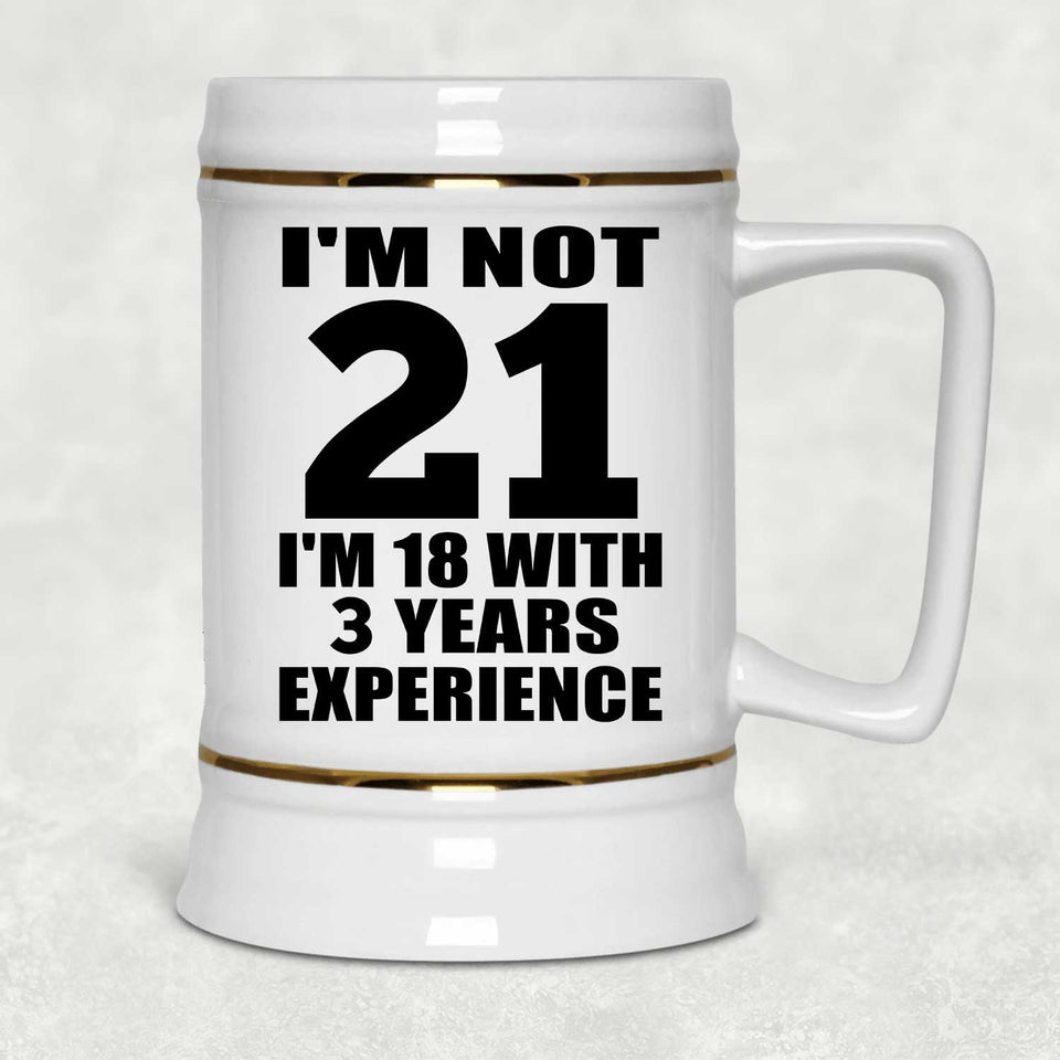 21st Birthday I'm Not 21 I'm 18 With 3 Years Experience - Beer Stein