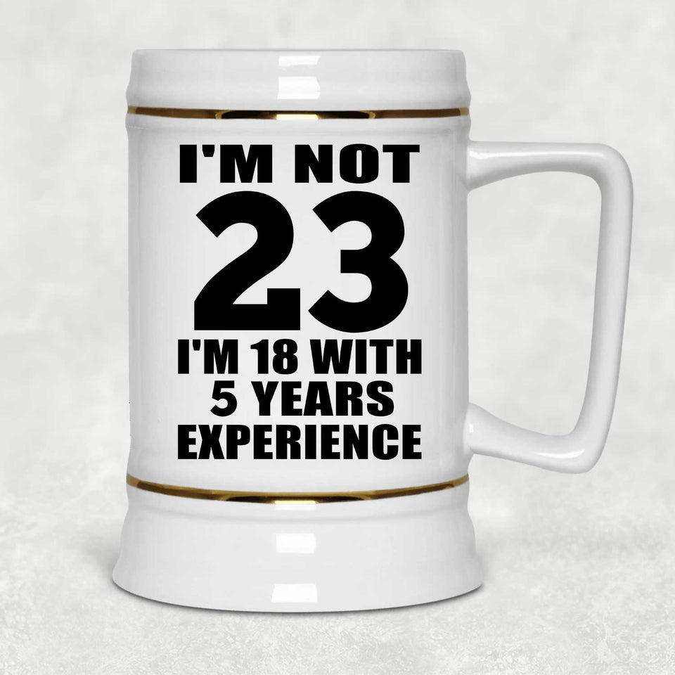 23rd Birthday I'm Not 23 I'm 18 With 5 Years Experience - Beer Stein