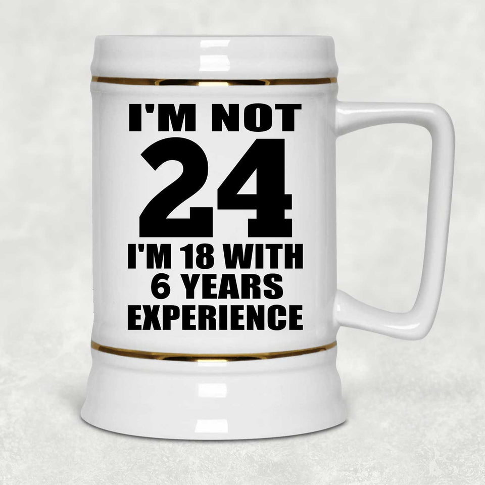 24th Birthday I'm Not 24 I'm 18 With 6 Years Experience - Beer Stein