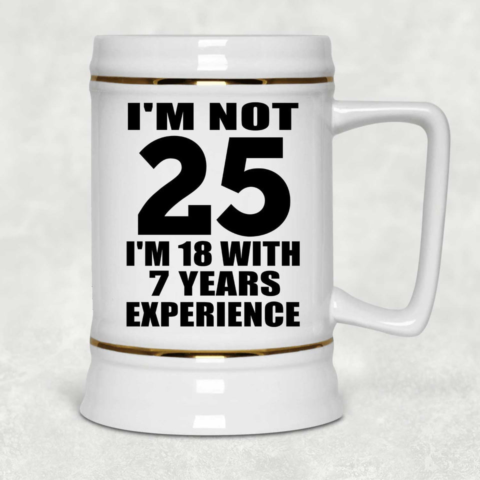 25th Birthday I'm Not 25 I'm 18 With 7 Years Experience - Beer Stein