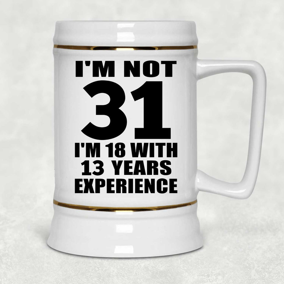 31st Birthday I'm Not 31 I'm 18 With 13 Years Experience - Beer Stein