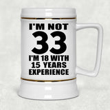 33rd Birthday I'm Not 33 I'm 18 With 15 Years Experience - Beer Stein