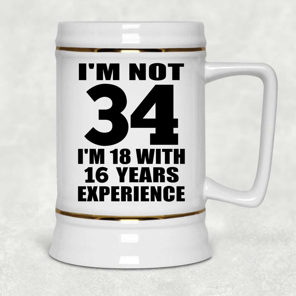 34th Birthday I'm Not 34 I'm 18 With 16 Years Experience - Beer Stein