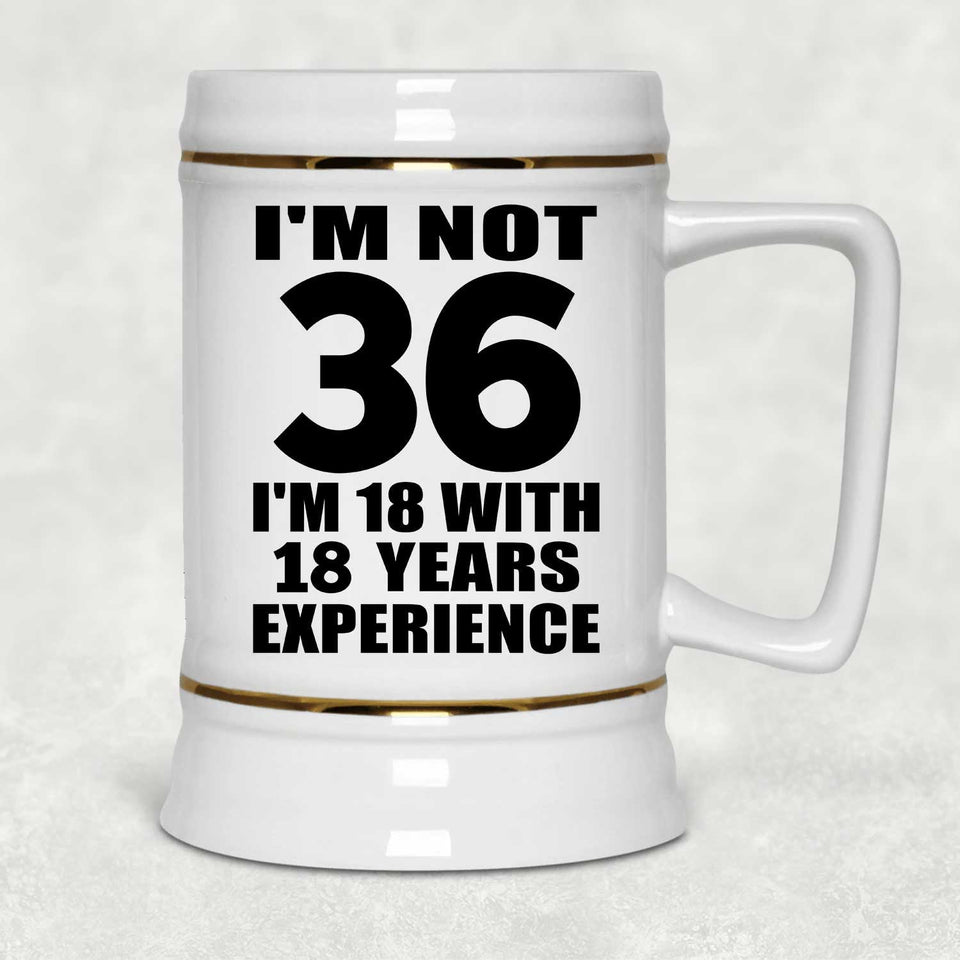36th Birthday I'm Not 36 I'm 18 With 18 Years Experience - Beer Stein
