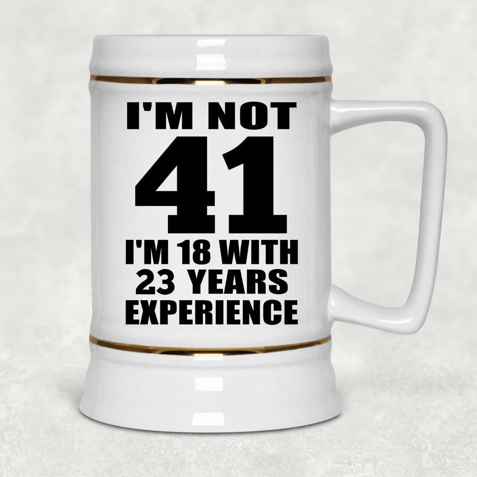 41st Birthday I'm Not 41 I'm 18 With 23 Years Experience - Beer Stein