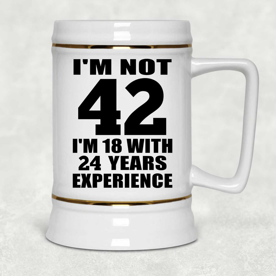 42nd Birthday I'm Not 42 I'm 18 With 24 Years Experience - Beer Stein