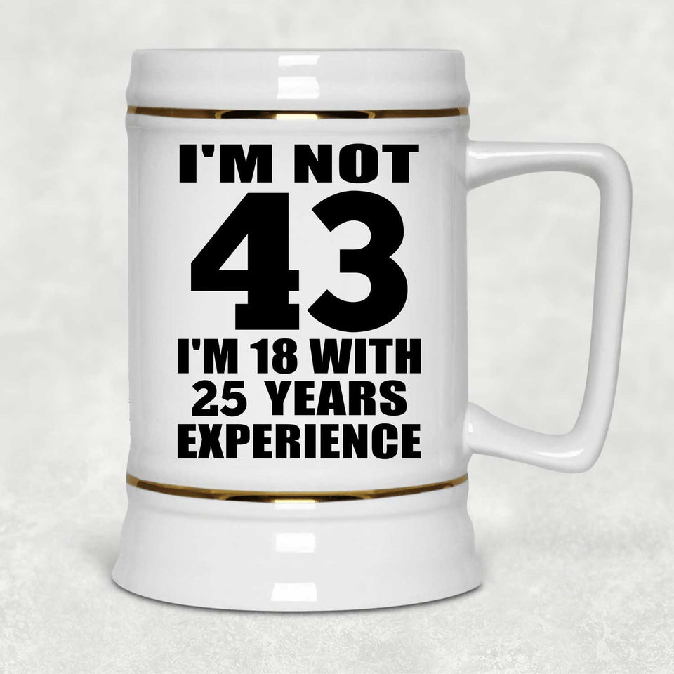 43rd Birthday I'm Not 43 I'm 18 With 25 Years Experience - Beer Stein
