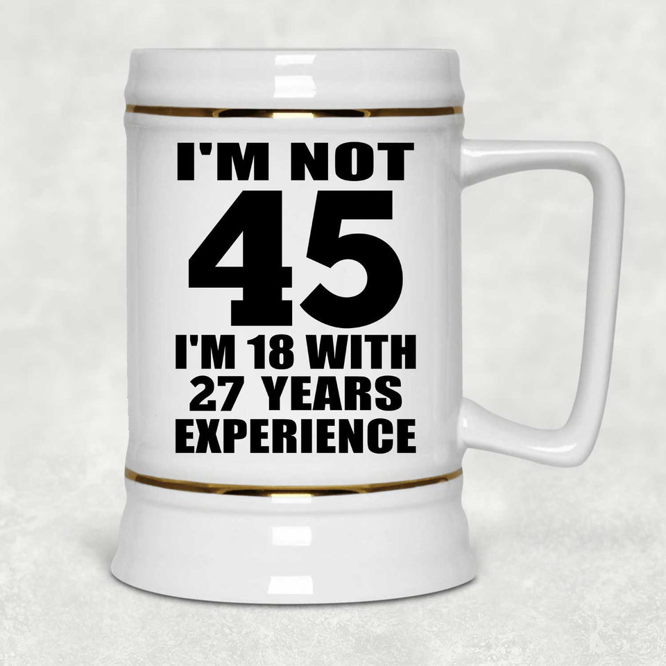 45th Birthday I'm Not 45 I'm 18 With 27 Years Experience - Beer Stein