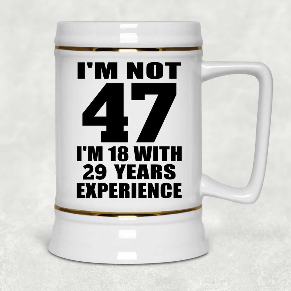 47th Birthday I'm Not 47 I'm 18 With 29 Years Experience - Beer Stein