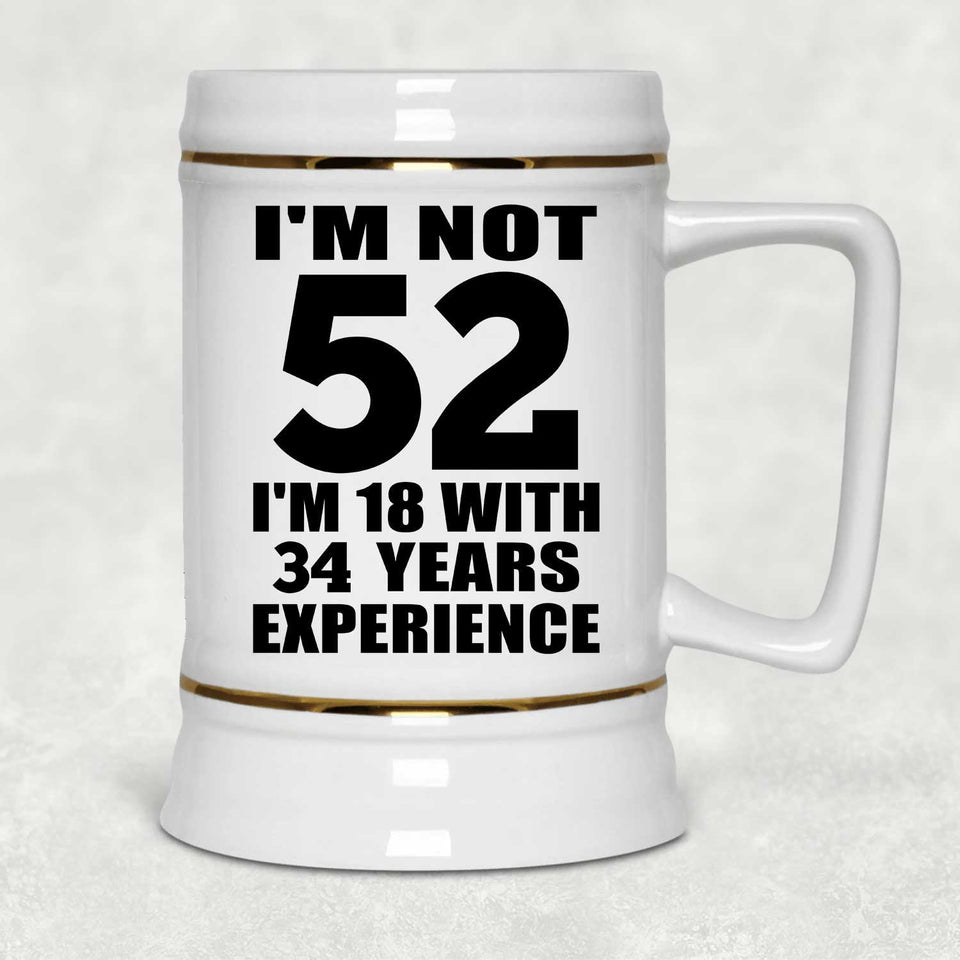 52nd Birthday I'm Not 52 I'm 18 With 34 Years Experience - Beer Stein