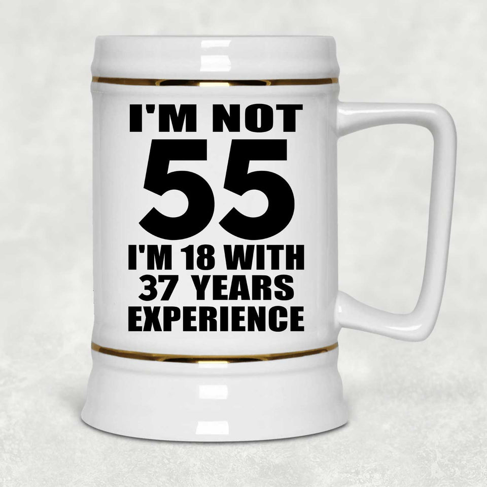55th Birthday I'm Not 55 I'm 18 With 37 Years Experience - Beer Stein