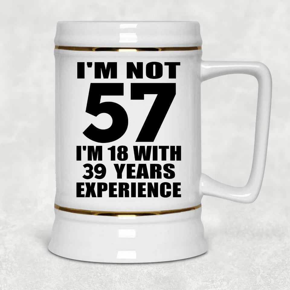 57th Birthday I'm Not 57 I'm 18 With 39 Years Experience - Beer Stein