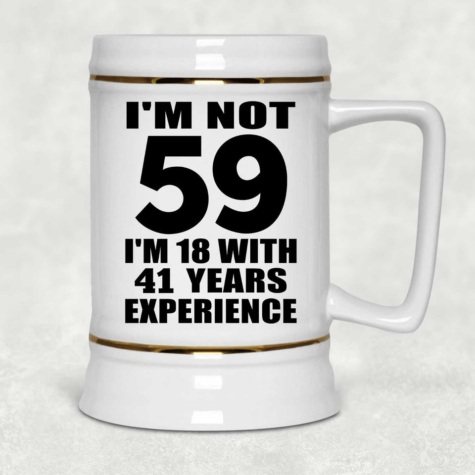 59th Birthday I'm Not 59 I'm 18 With 41 Years Experience - Beer Stein