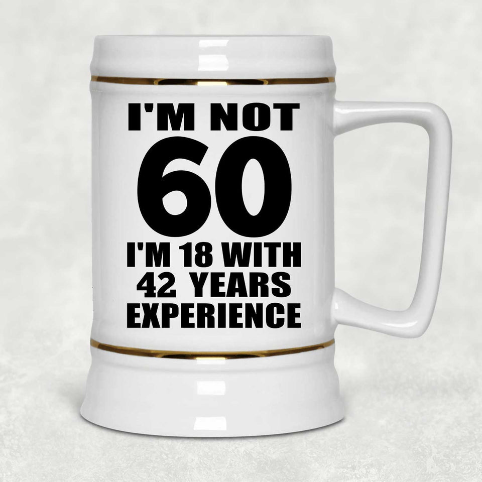 60th Birthday I'm Not 60 I'm 18 With 42 Years Experience - Beer Stein