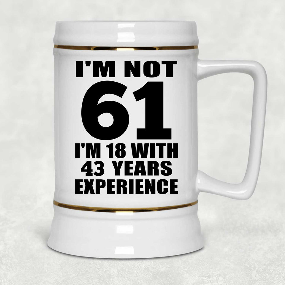 61st Birthday I'm Not 61 I'm 18 With 43 Years Experience - Beer Stein