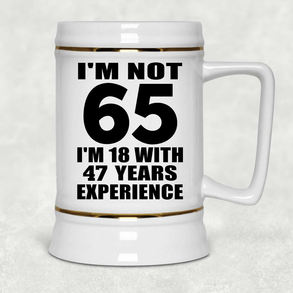 65th Birthday I'm Not 65 I'm 18 With 47 Years Experience - Beer Stein