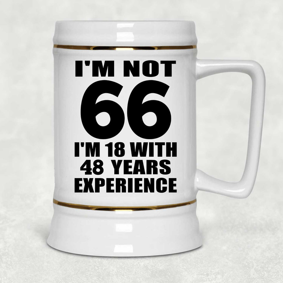 66th Birthday I'm Not 66 I'm 18 With 48 Years Experience - Beer Stein
