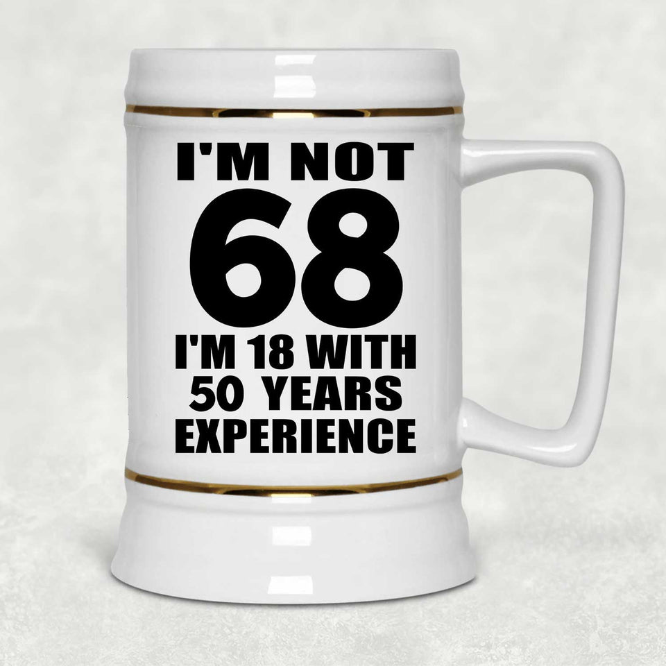 68th Birthday I'm Not 68 I'm 18 With 50 Years Experience - Beer Stein