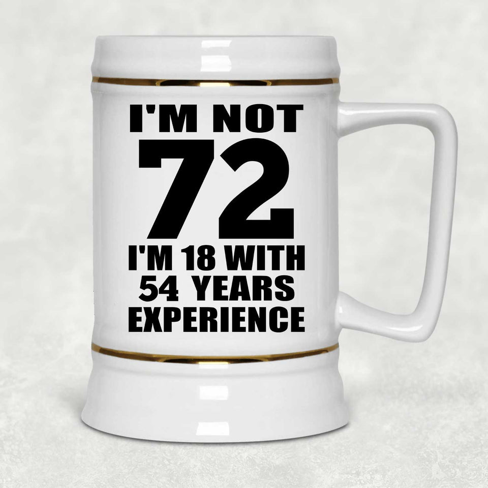 72nd Birthday I'm Not 72 I'm 18 With 54 Years Experience - Beer Stein