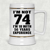 74th Birthday I'm Not 74 I'm 18 With 56 Years Experience - Beer Stein