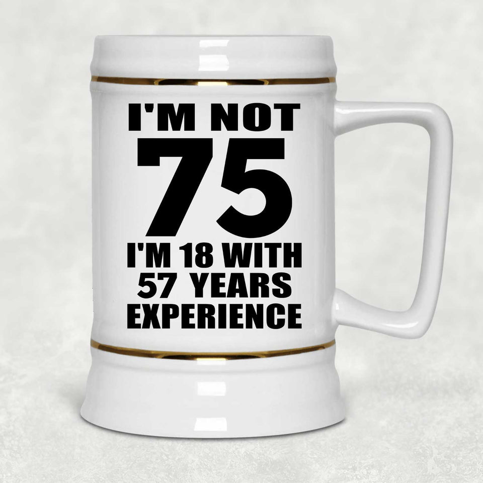 75th Birthday I'm Not 75 I'm 18 With 57 Years Experience - Beer Stein