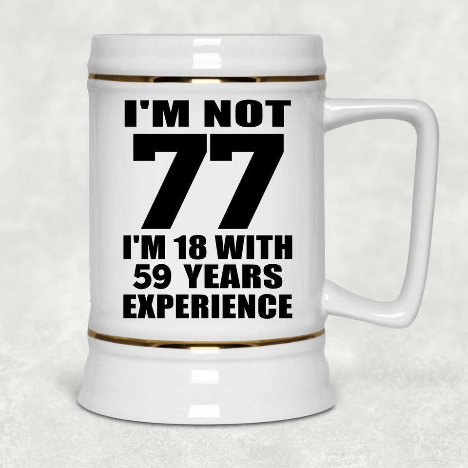 77th Birthday I'm Not 77 I'm 18 With 59 Years Experience - Beer Stein