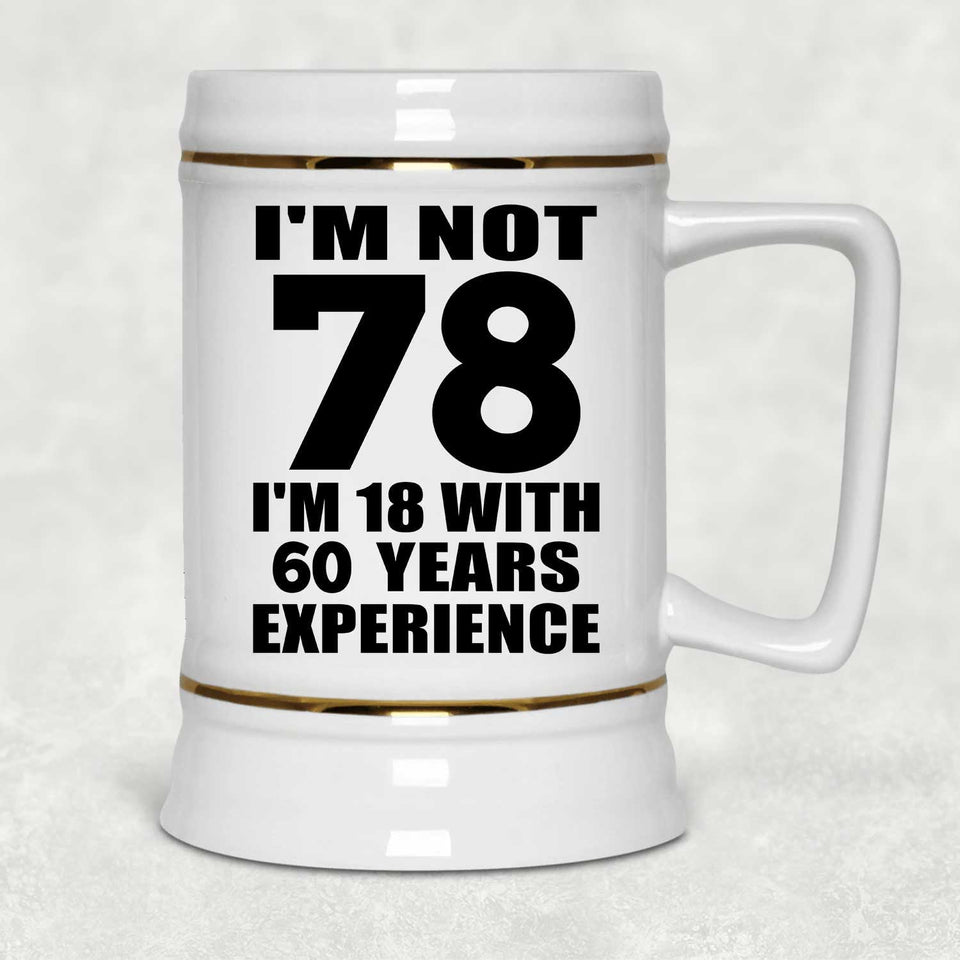 78th Birthday I'm Not 78 I'm 18 With 60 Years Experience - Beer Stein