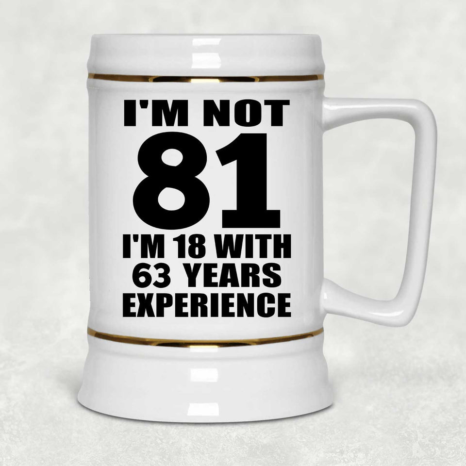 81st Birthday I'm Not 81 I'm 18 With 63 Years Experience - Beer Stein