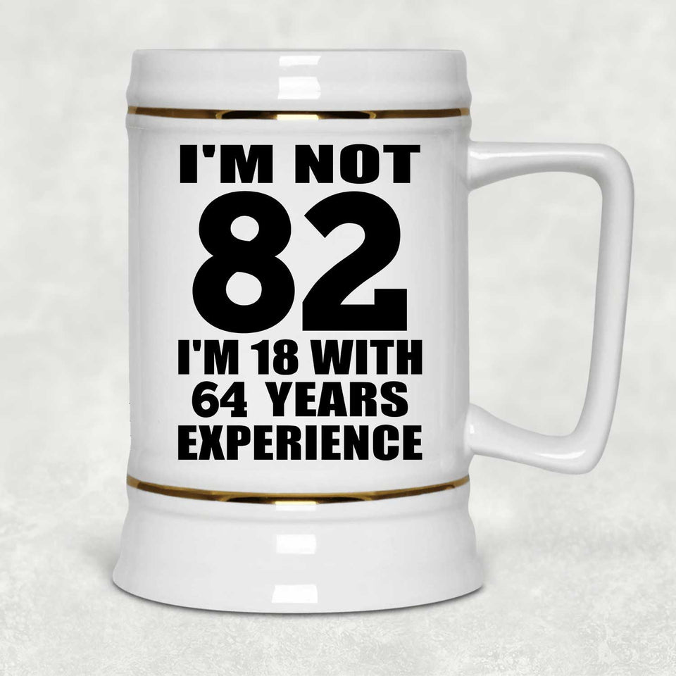 82nd Birthday I'm Not 82 I'm 18 With 64 Years Experience - Beer Stein